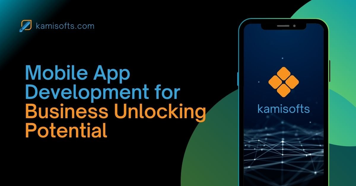 Mobile App Development for Business Unlocking Potential